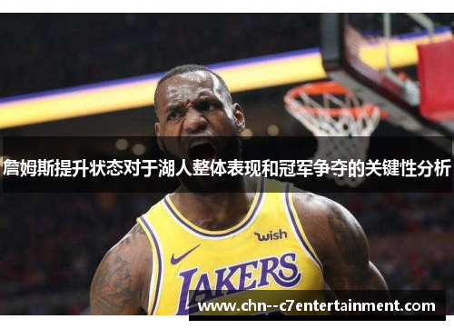 詹姆斯提升状态对于湖人整体表现和冠军争夺的关键性分析
