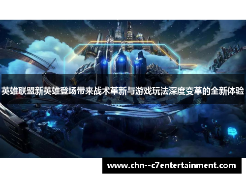 英雄联盟新英雄登场带来战术革新与游戏玩法深度变革的全新体验