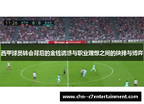 西甲球员转会背后的金钱诱惑与职业理想之间的抉择与博弈 西甲球员转会背后的金钱诱惑与职业理想之间的抉择与博弈