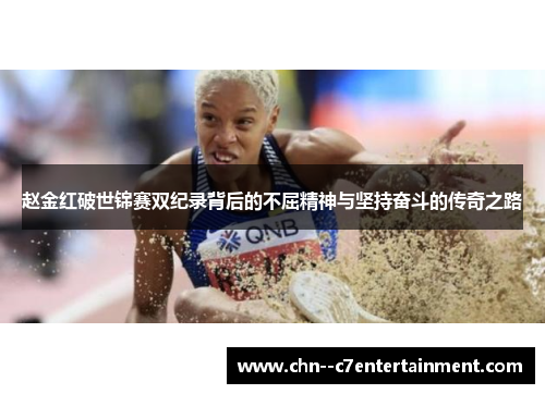 赵金红破世锦赛双纪录背后的不屈精神与坚持奋斗的传奇之路