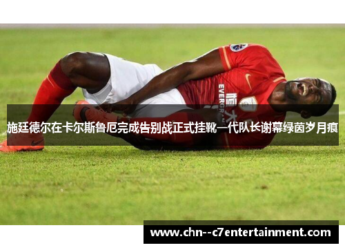 施廷德尔在卡尔斯鲁厄完成告别战正式挂靴一代队长谢幕绿茵岁月痕