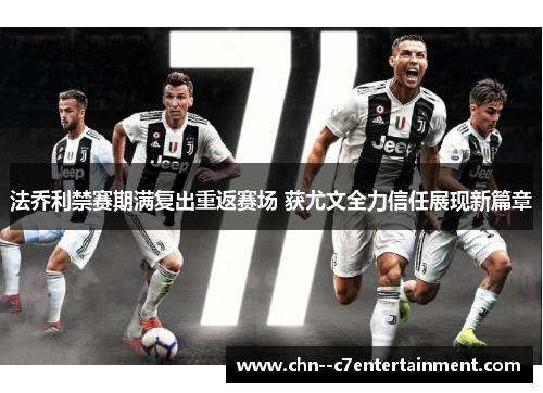 法乔利禁赛期满复出重返赛场 获尤文全力信任展现新篇章