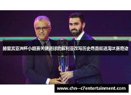 赫里宾亚洲杯小组赛关键进球助叙利亚改写历史昂首挺进淘汰赛奇迹