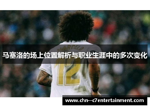 马塞洛的场上位置解析与职业生涯中的多次变化