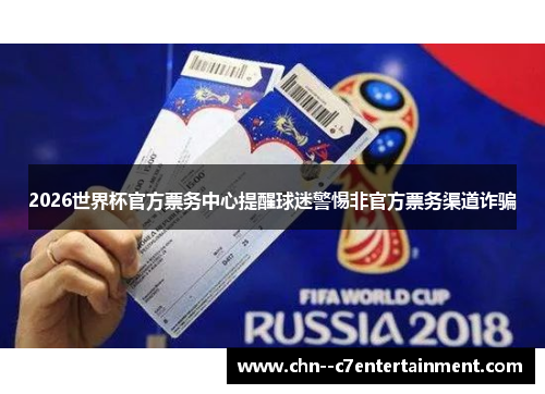 2026世界杯官方票务中心提醒球迷警惕非官方票务渠道诈骗
