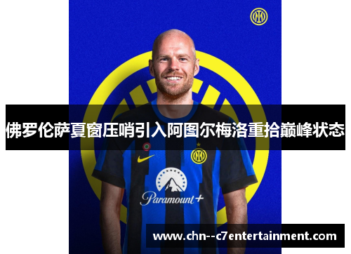 佛罗伦萨夏窗压哨引入阿图尔梅洛重拾巅峰状态
