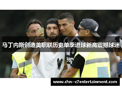 马丁内斯创造美职联历史单季进球新高震撼球迷